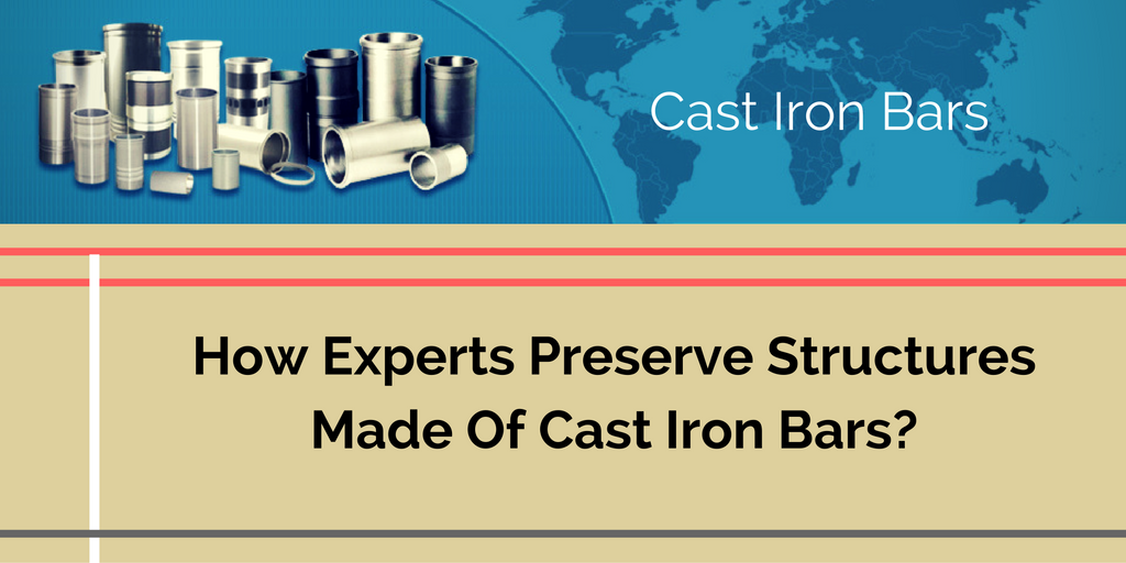 How Experts Preserve Structures Made Of Cast Iron Bars?